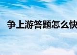 争上游答题怎么快速得满分（争上游答题）