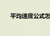 平均速度公式怎么用（平均速度公式）