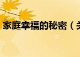 家庭幸福的秘密（关于家庭幸福的秘密介绍）