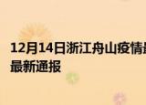 12月14日浙江舟山疫情最新公布数据及舟山疫情目前总人数最新通报