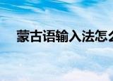 蒙古语输入法怎么下载（蒙古语输入法）