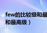 few的比较级和最高级怎么写（few的比较级和最高级）