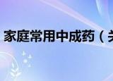 家庭常用中成药（关于家庭常用中成药介绍）