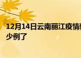 12月14日云南丽江疫情新增病例详情及丽江疫情今天确定多少例了