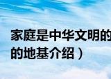 家庭是中华文明的地基（关于家庭是中华文明的地基介绍）