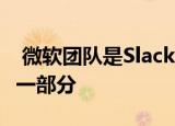  微软团队是Slack的竞争对手是Office 365的一部分
