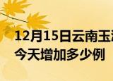 12月15日云南玉溪疫情最新数量及玉溪疫情今天增加多少例