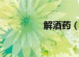 解酒药（解酒药有用吗）