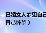已婚女人梦见自己怀孕3个月（已婚女人梦见自己怀孕）