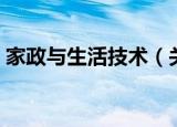 家政与生活技术（关于家政与生活技术介绍）