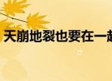 天崩地裂也要在一起（天崩地裂也要在一起）