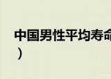 中国男性平均寿命2021（中国男性平均身高）