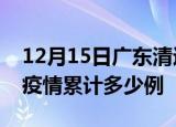 12月15日广东清远疫情最新消息及清远这次疫情累计多少例