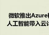  微软推出Azure机器人服务将更多机器人和人工智能带入云计算