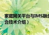 家庭网关平台与IMS融合技术（关于家庭网关平台与IMS融合技术介绍）