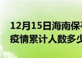 12月15日海南保亭疫情阳性人数及保亭新冠疫情累计人数多少