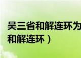 吴三省和解连环为什么长得一模一样（吴三省和解连环）