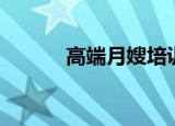 高端月嫂培训价格（高端月嫂）
