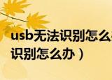 usb无法识别怎么办教你解决win7（usb无法识别怎么办）