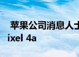  苹果公司消息人士称谷歌将于7月13日发布Pixel 4a