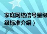 家庭网络信号星级标准（关于家庭网络信号星级标准介绍）