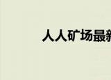 人人矿场最新消息（人人派对）