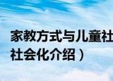 家教方式与儿童社会化（关于家教方式与儿童社会化介绍）