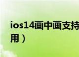 ios14画中画支持抖音吗（ios14画中画怎么用）