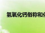 氢氧化钙俗称和化学式（氢氧化钙俗称）