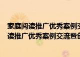 家庭阅读推广优秀案例交流暨创新发展研讨会（关于家庭阅读推广优秀案例交流暨创新发展研讨会介绍）