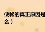 便秘的真正原因是什么（便秘的真正原因是什么）
