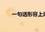 一句话形容上海（一句话形容父爱）