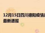12月15日四川德阳疫情最新情况统计及德阳疫情目前总人数最新通报