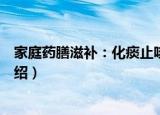 家庭药膳滋补：化痰止咳（关于家庭药膳滋补：化痰止咳介绍）