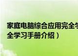 家庭电脑综合应用完全学习手册（关于家庭电脑综合应用完全学习手册介绍）