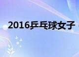 2016乒乓球女子（2016乒乓球女单决赛）