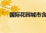 国际花园城市含金量（国际花园城市）