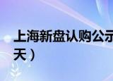 上海新盘认购公示（上海楼盘认购前需公示3天）