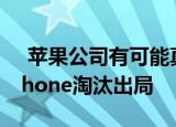  苹果公司有可能真的将5.8英寸的OLED屏iPhone淘汰出局
