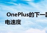  OnePlus的下一款旗舰手机可能支持65W充电速度