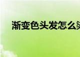 渐变色头发怎么染才好看（渐变色头发）