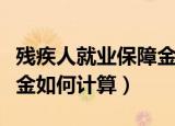 残疾人就业保障金如何算的（残疾人就业保障金如何计算）