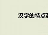 汉字的特点英文（汉字的特点）