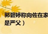 郭碧婷称向佐在家是严父（郭碧婷称向佐在家是严父）