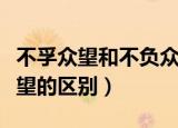 不孚众望和不负众望区别（不孚众望和不负众望的区别）