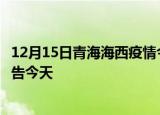 12月15日青海海西疫情今日最新情况及海西疫情防控最新通告今天