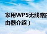 家用WPS无线路由器（关于家用WPS无线路由器介绍）