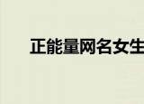 正能量网名女生四个字（正能量网站）