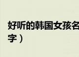 好听的韩国女孩名字大全（好听的韩国女孩名字）