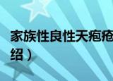家族性良性天疱疮（关于家族性良性天疱疮介绍）